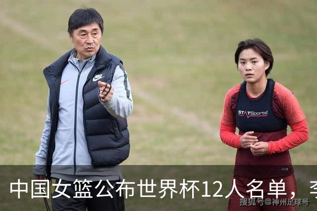 中国女篮公布世界杯12人名单，李月汝因护照意外遗失缺席
