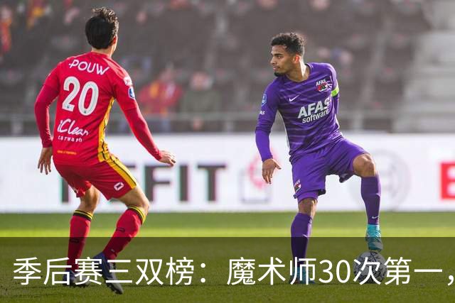 季后赛三双榜：魔术师30次第一，詹姆斯28次第二，约基奇23次第三