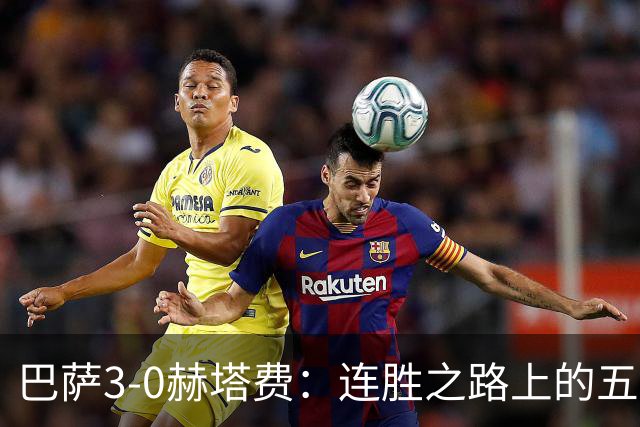 巴萨3-0赫塔费：连胜之路上的五个趣味真相