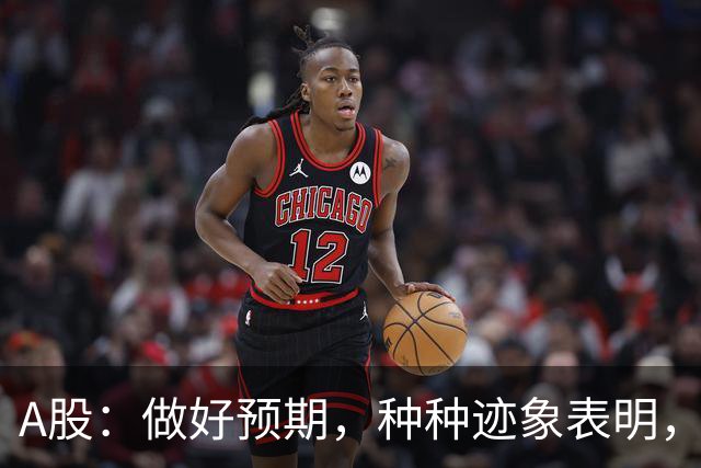 A股：做好预期，种种迹象表明，股市或将迎来大变化！